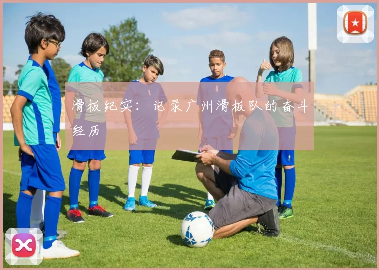 滑板纪实：记录广州滑板队的奋斗经历